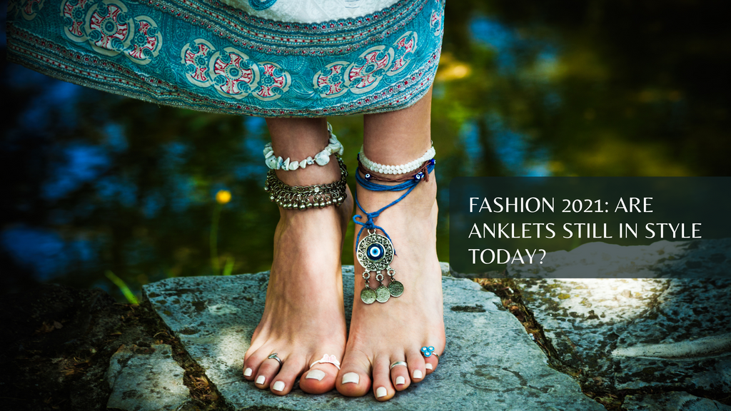 FASHION 2021: ARE ANKLETS STILL IN STYLE TODAY?